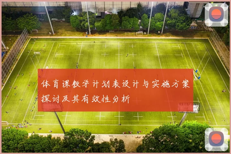 体育课教学计划表设计与实施方案探讨及其有效性分析