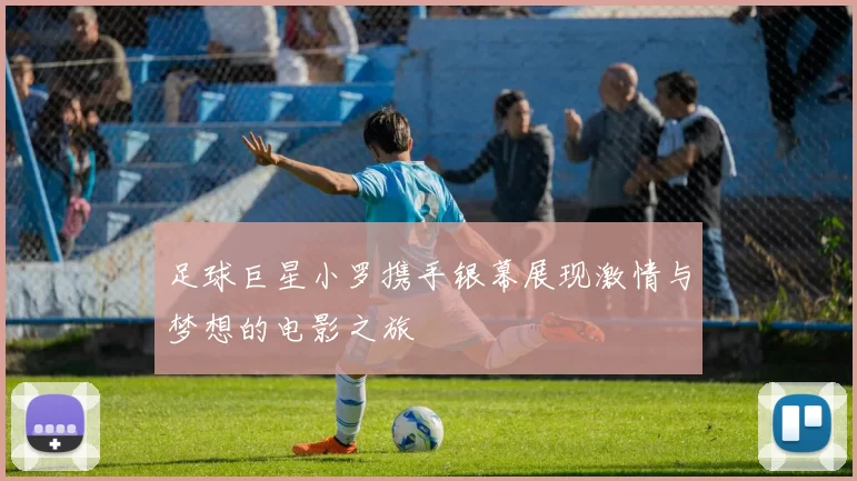 足球巨星小罗携手银幕展现激情与梦想的电影之旅